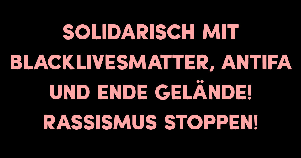 Solidarisch mit BlackLivesMatter, Antifa und Ende Gelände – Rassismus stoppen!